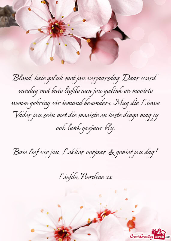 Blond, baie geluk met jou verjaarsdag. Daar word vandag met baie liefde aan jou gedink en mooiste we