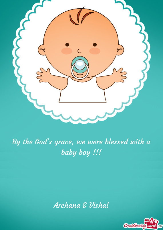 By the God’s grace, we were blessed with a baby boy