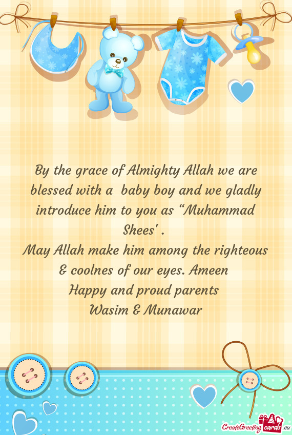 By the grace of Almighty Allah we are blessed with a baby boy and we gladly introduce him to you as