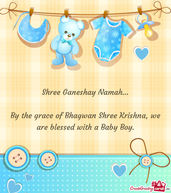 By the grace of Bhagwan Shree Krishna, we are blessed with a Baby Boy