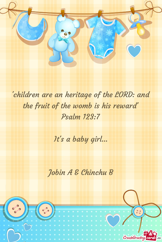 "children are an heritage of the LORD: and the fruit of the womb is his reward"