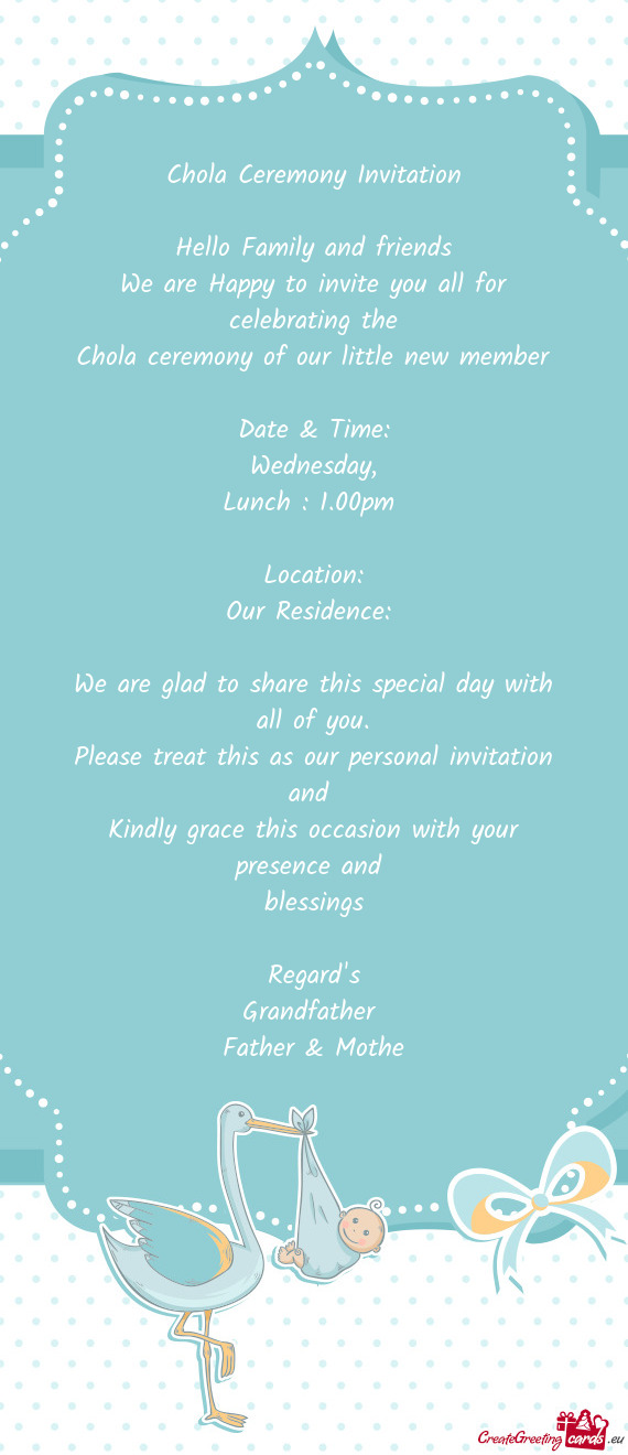 Chola Ceremony Invitation
 
 Hello Family and friends
 We are Happy to invite you all for celebratin