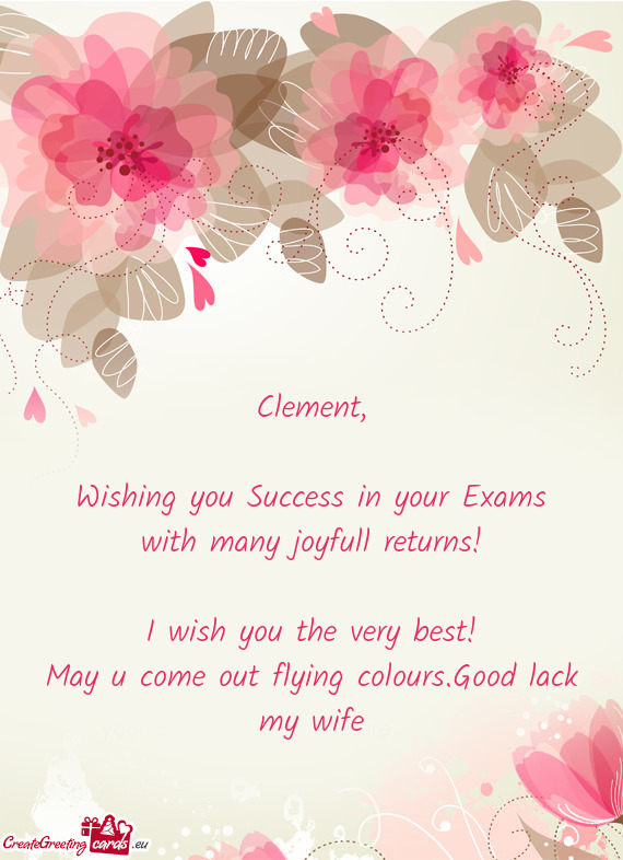 Clement,    Wishing you Success in your Exams  with many