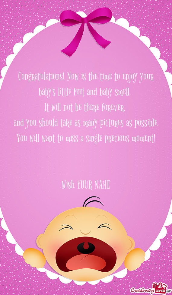 Congratulations! Now is the time to enjoy your  baby s little feet and baby