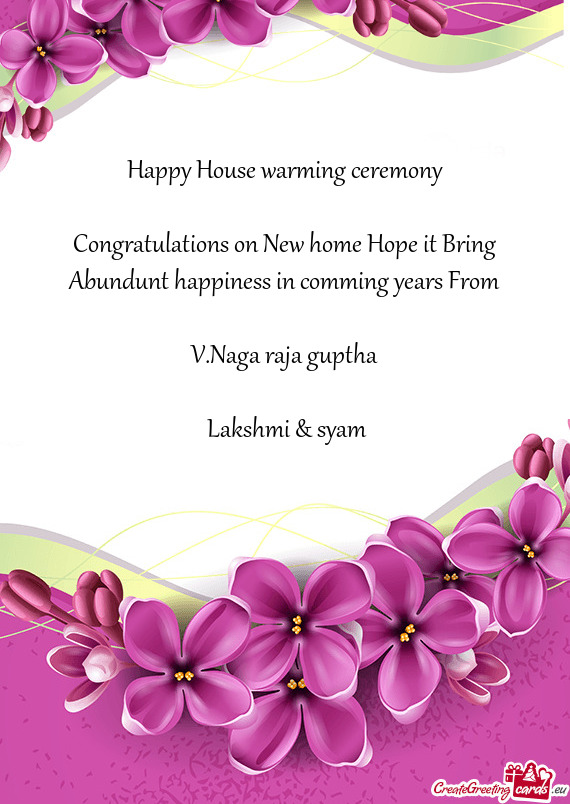 Congratulations on New home Hope it Bring Abundunt happiness in comming years From