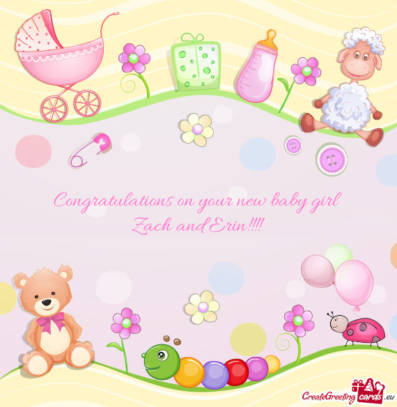 Congratulations on your new baby girl 
 Zach and Erin