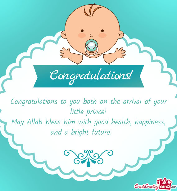 Congratulations to you both on the arrival of your little prince