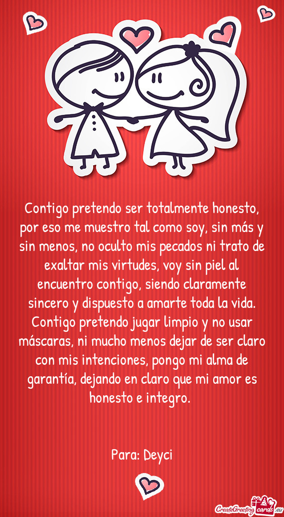 Contigo pretendo ser totalmente honesto, por eso me muestro tal como soy, sin más y sin menos, no o