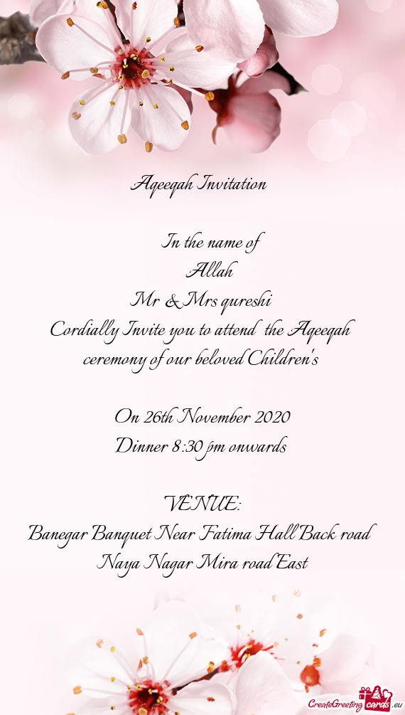 Cordially Invite you to attend the Aqeeqah ceremony of our beloved Children