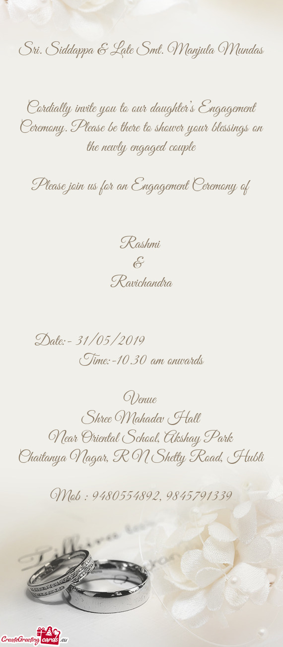 Cordially invite you to our daughter’s Engagement Ceremony. Please be there to shower your blessin