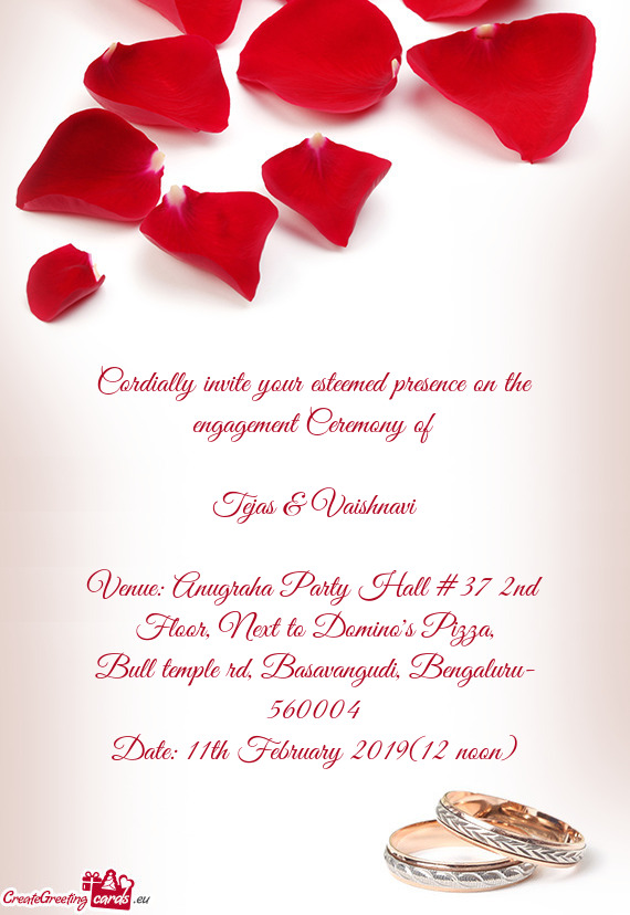 Cordially invite your esteemed presence on the engagement Ceremony of
 
 Tejas & Vaishnavi
 
 Venue