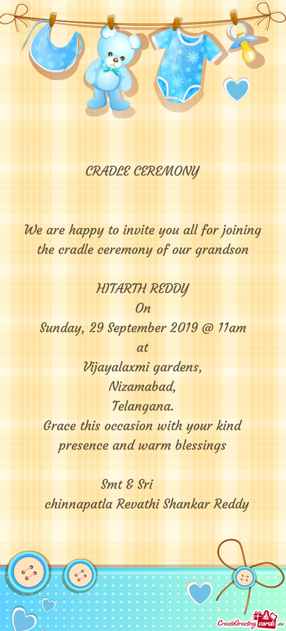 CRADLE CEREMONY
 
 
 We are happy to invite you all for joining the cradle ceremony of our grandson