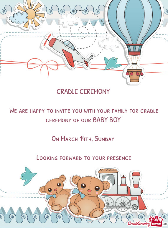 CRADLE CEREMONY 
 
 We are happy to invite you with your family for cradle ceremony of our BABY BOY