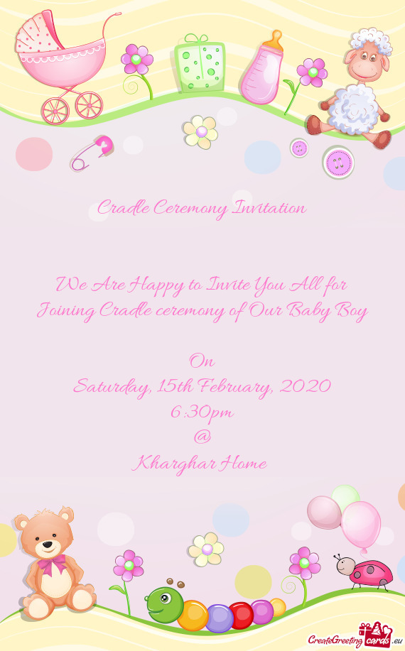 Cradle Ceremony Invitation
 
 
 We Are Happy to Invite You All for Joining Cradle ceremony of Our Ba