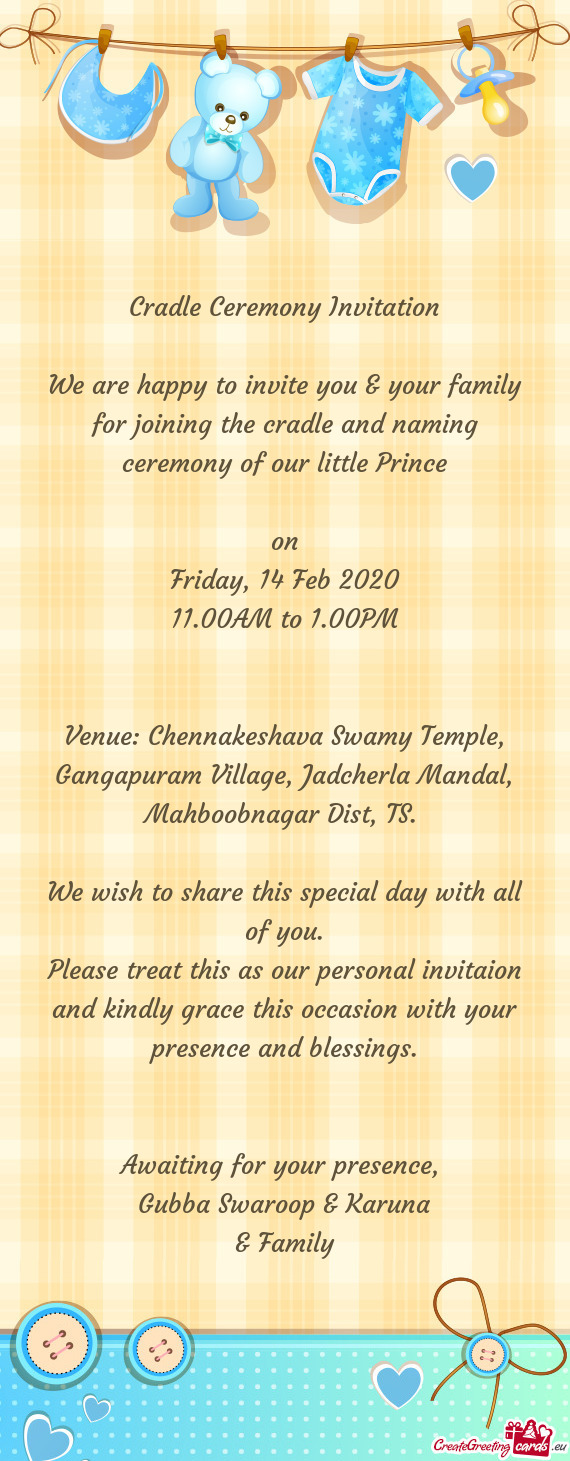 Cradle Ceremony Invitation
 
 We are happy to invite you & your family for joining the cradle and na