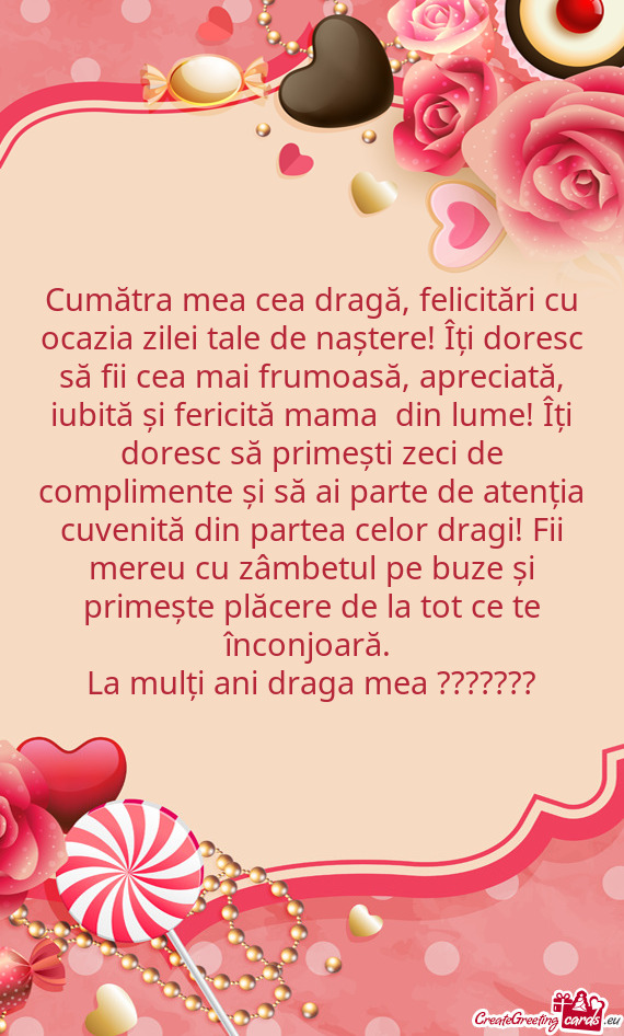 Cumătra mea cea dragă, felicitări cu ocazia zilei tale de naștere! Îți doresc să fii cea mai