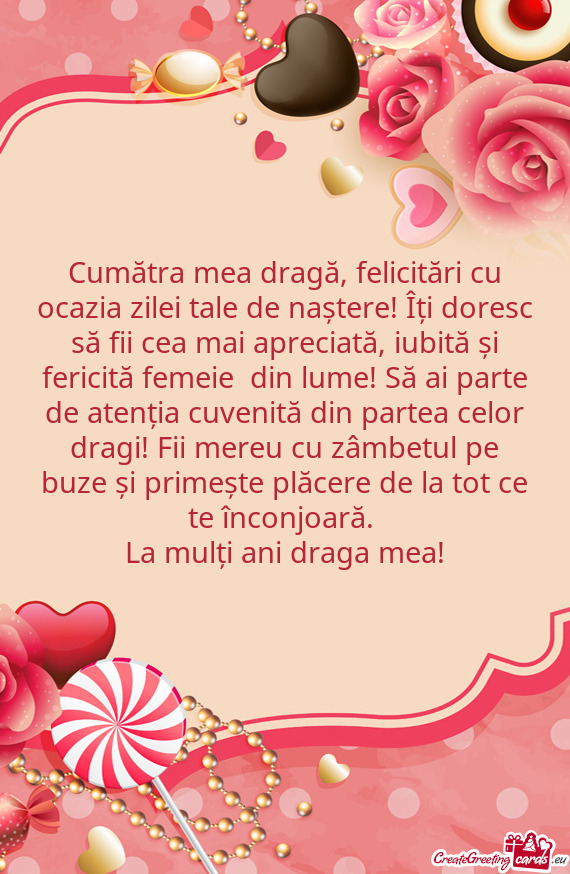 Cumătra mea dragă, felicitări cu ocazia zilei tale de naștere! Îți doresc să fii cea mai apre