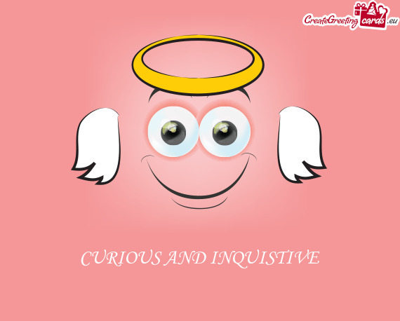 CURIOUS AND INQUISTIVE