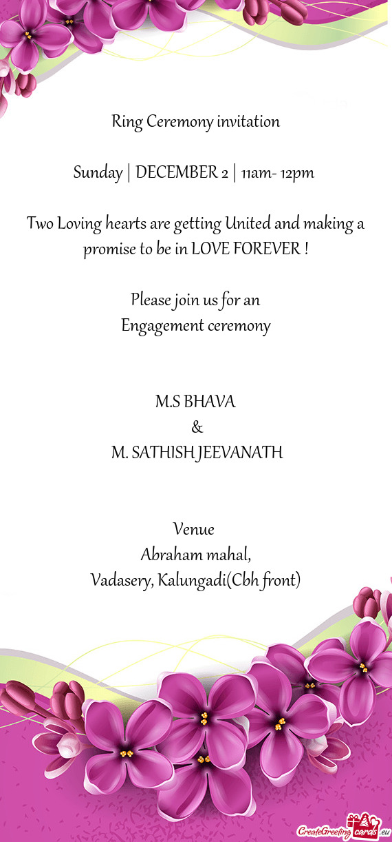 D and making a promise to be in LOVE FOREVER !
 
 Please join us for an
 Engagement ceremony