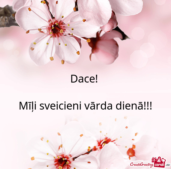 Dace!  Mīļi sveicieni vārda dienā