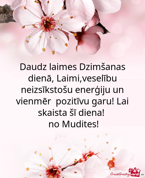 Daudz laimes Dzimšanas dienā, Laimi,veselību neizsīkstošu enerģiju un vienmēr pozitīvu garu