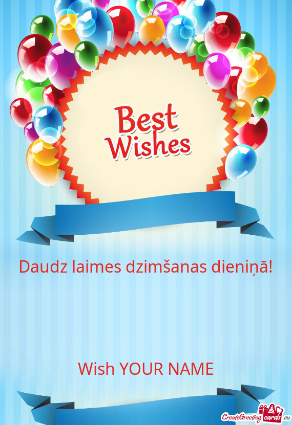 Daudz laimes dzimšanas dieniņā!
 
 Wish YOUR NAME