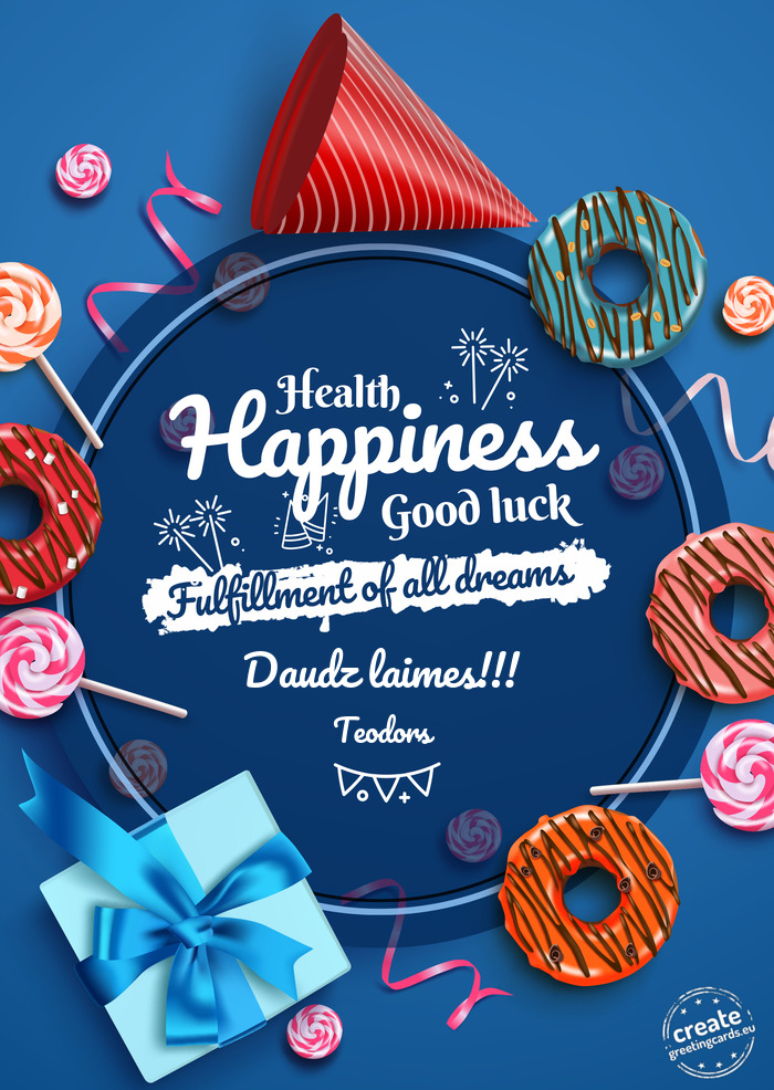 Daudz laimes!!! Health good luck Teodors