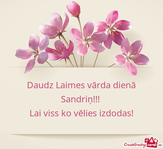 Daudz Laimes vārda dienā Sandriņ!!! Lai viss ko vēlies izdodas