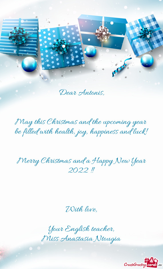 Dear Antonis,      May this Christmas and the upcoming