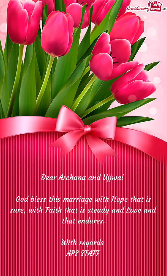 Dear Archana and Ujjwal 
 
 God bless this marriage with Hope that is sure