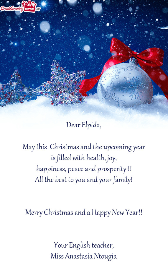 Dear Elpida,    May this  Christmas and the upcoming year