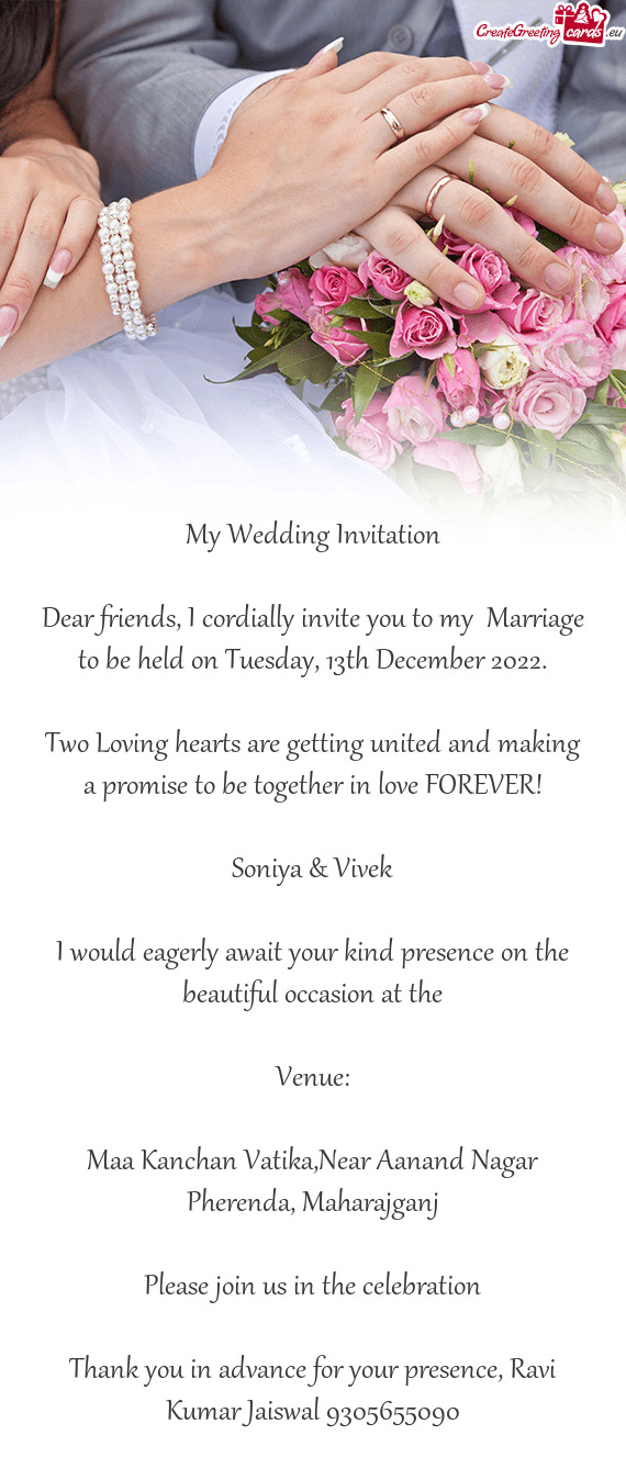 Dear friends, I cordially invite you to my Marriage to be held on Tuesday, 13th December 2022