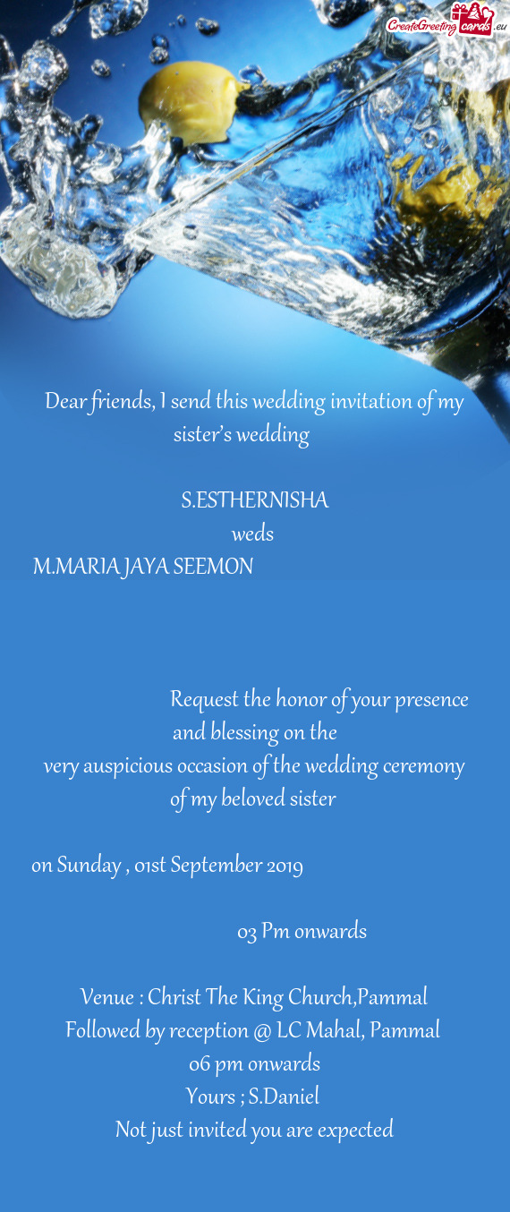 Dear friends, I send this wedding invitation of my sister’s wedding