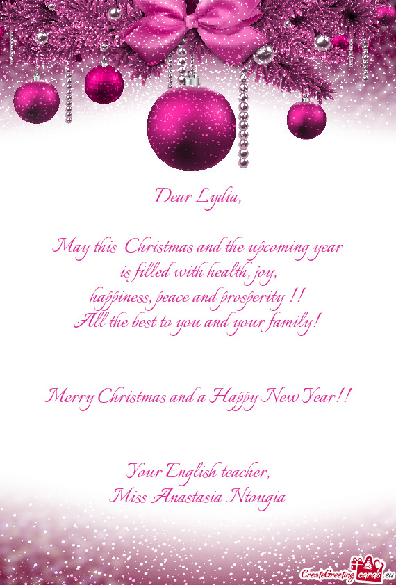 Dear Lydia,    May this  Christmas and the upcoming year