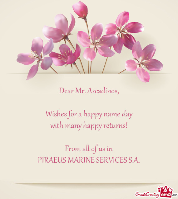 Dear Mr. Arcadinos,    Wishes for a happy name day  with