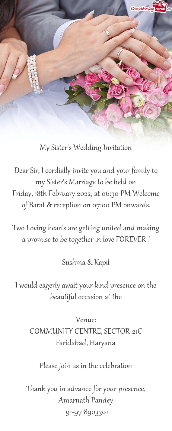 Dear Sir, I cordially invite you and your family to my Sister’s Marriage to be held on