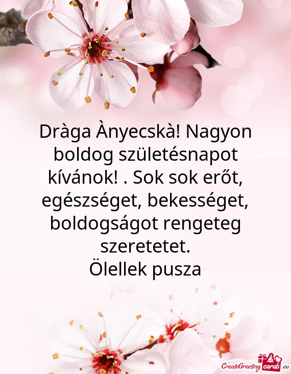 Dràga Ànyecskà! Nagyon boldog születésnapot kívánok! . Sok sok erőt, egészséget, bekesség