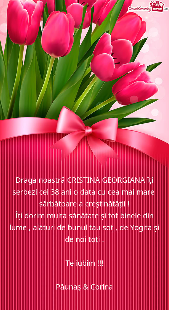 Draga noastră CRISTINA GEORGIANA îți serbezi cei 38 ani o data cu cea mai mare