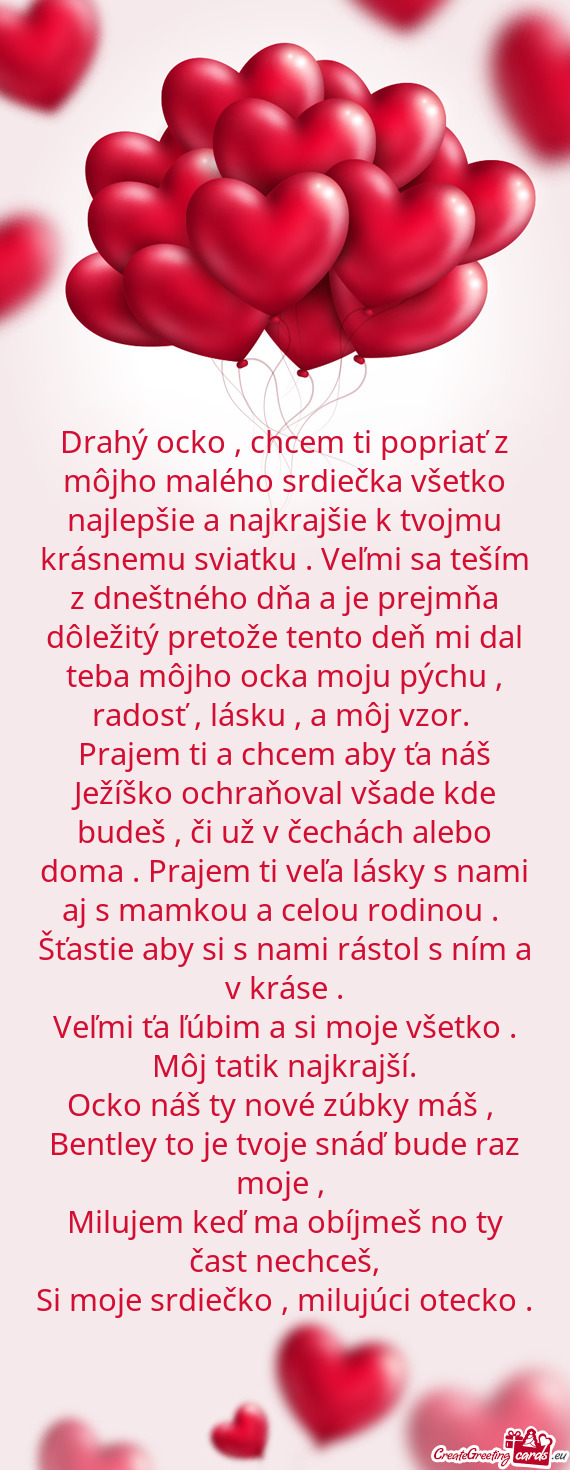 Drahý ocko , chcem ti popriať z môjho malého srdiečka všetko najlepšie a najkrajšie k tvojmu