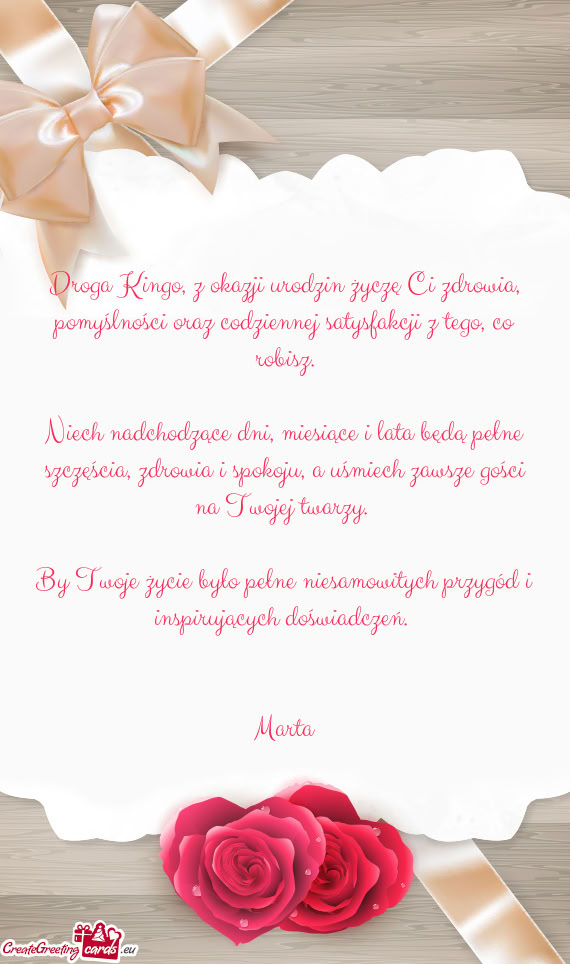 Droga Kingo, z okazji urodzin życzę Ci zdrowia, pomyślności oraz codziennej satysfakcji z tego