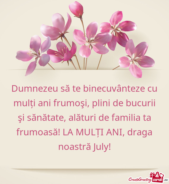 Dumnezeu să te binecuvânteze cu mulți ani frumoşi, plini de bucurii şi sănătate, alături de