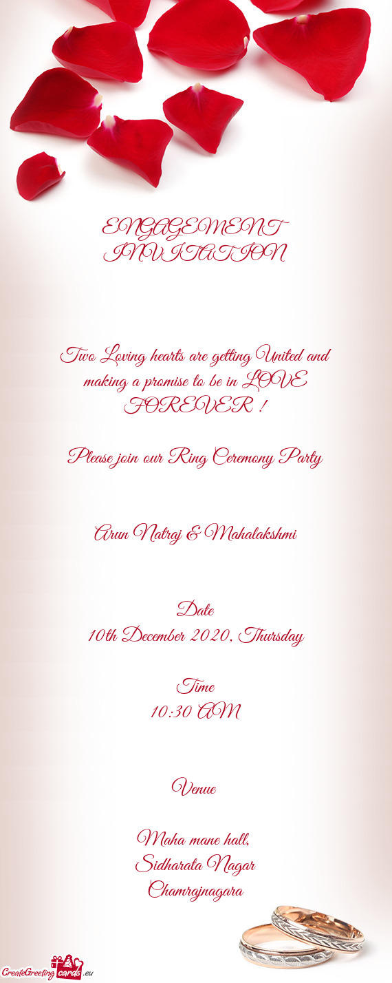 E FOREVER !
 
 Please join our Ring Ceremony Party
 
 
 Arun Natraj & Mahalakshmi
 
 
 Date
 10th De