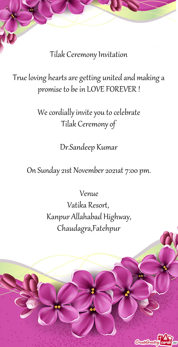 E FOREVER !
 
 We cordially invite you to celebrate
 Tilak Ceremony of
 
 Dr