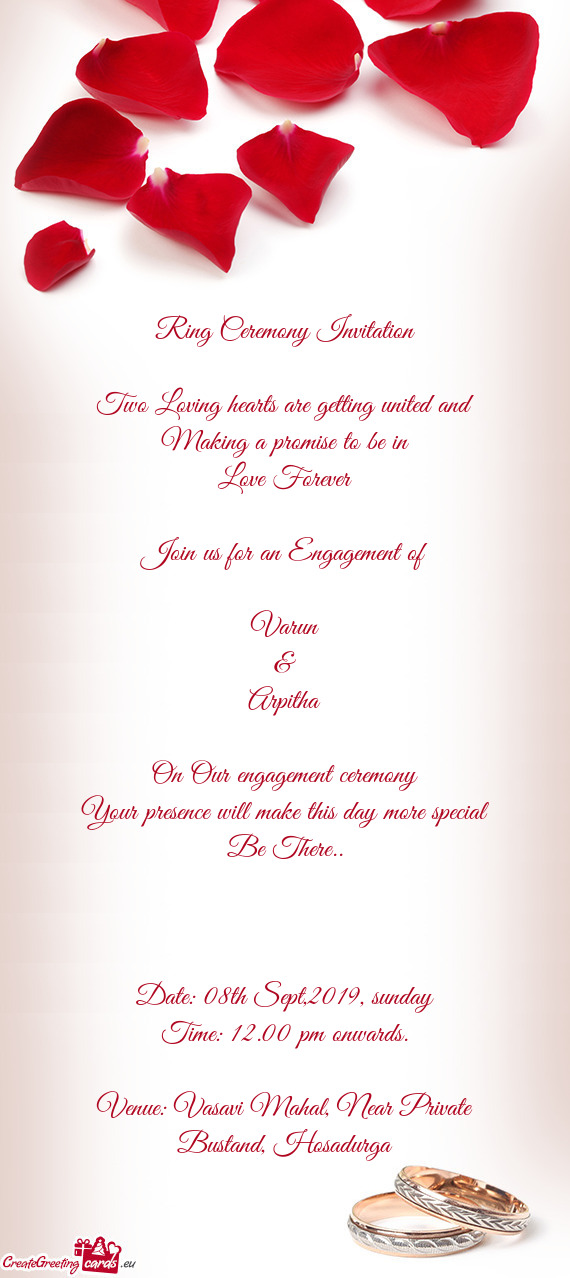 E Forever
 
 Join us for an Engagement of
 
 Varun
 &
 Arpitha
 
 On Our engagement ceremony
 Your p