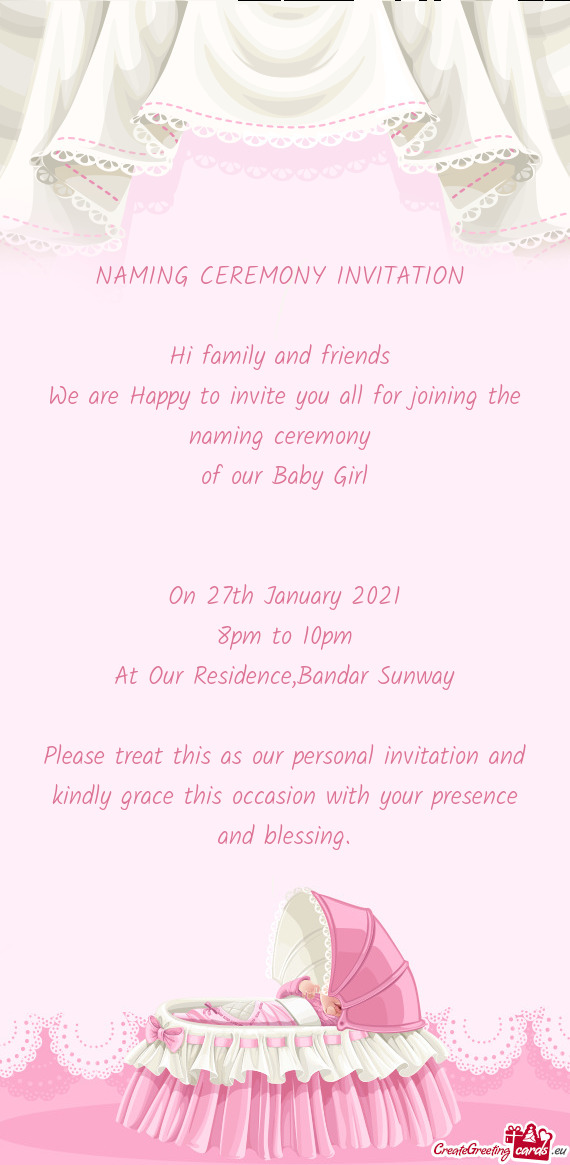 E naming ceremony 
 of our Baby Girl
 
 
 On 27th January 2021
 8pm to 10pm
 At Our Residence