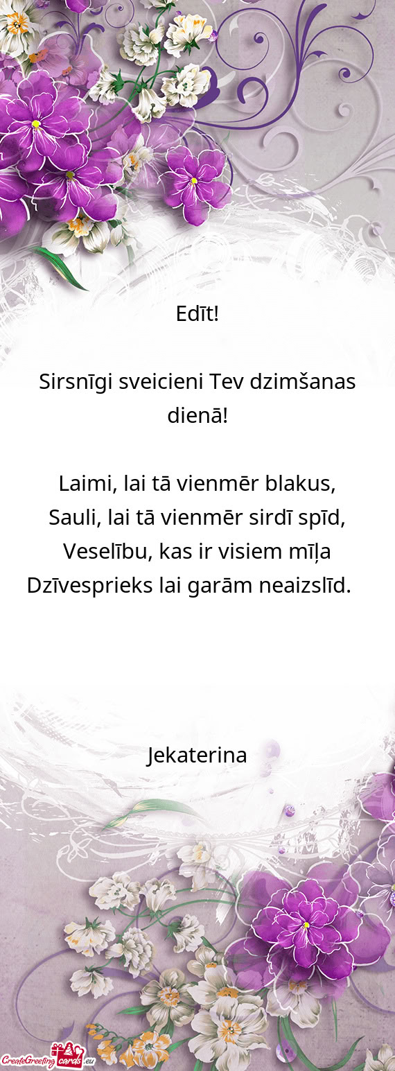 Edīt!  Sirsnīgi sveicieni Tev dzimšanas dienā!  Laimi