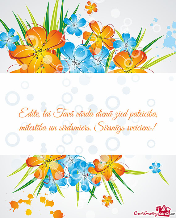 Edīte, lai Tavā vārda dienā zied pateicība, mīlestība un sirdsmiers. Sirsnīgs sveiciens