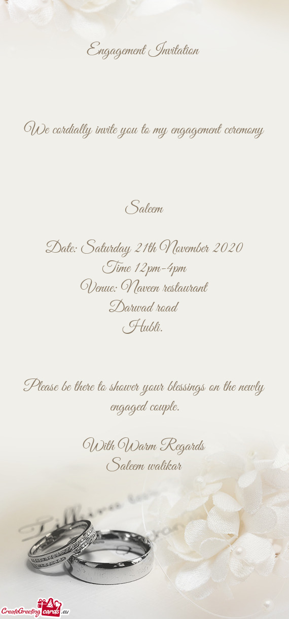 Engagement Invitation 
 
 
 
 We cordially invite you to my engagement ceremony
 
 Saleem
 
 Date