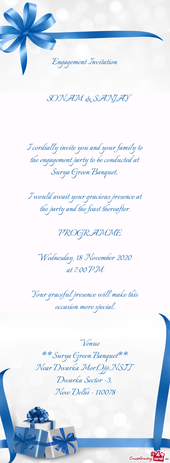 Engagement Invitation
 
 
  SONAM & SANJAY
 
 
 
 I cordially invite you and your family to the