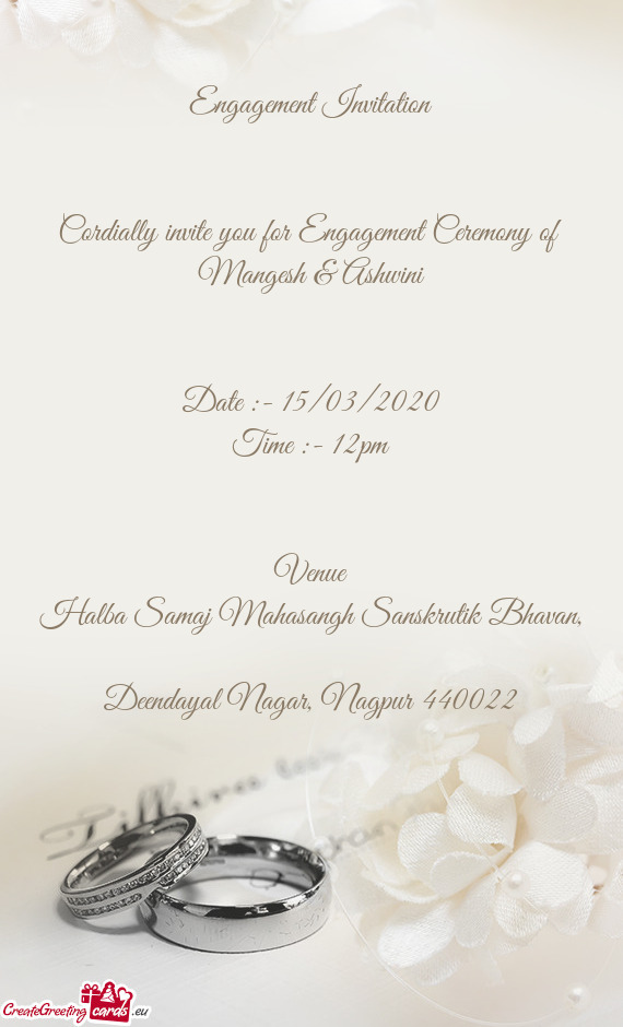 Engagement Invitation
 
 
 Cordially invite you for Engagement Ceremony of 
 Mangesh & Ashwini